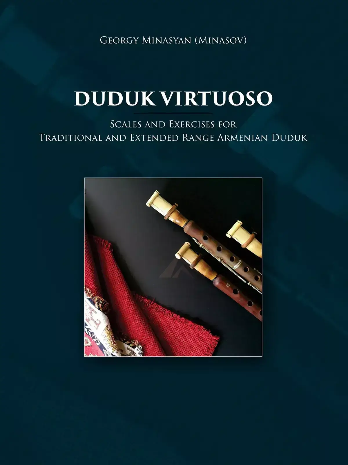 Duduk Virtuoso: Scales and Exercises for Traditional and Extended Range Armenian Duduk by Georgy Minasyan